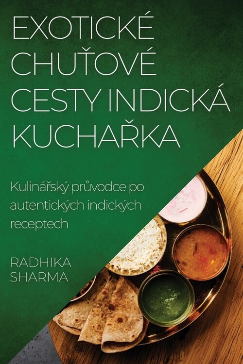 Exotick?Chuťov?Cesty Indick?Kuchařka: Kulin?#345;sk?průvodce po autentick?h indick?h receptech (Paperback)