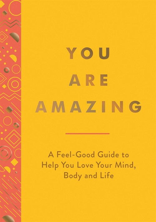 You Are Amazing : A Feel-Good Guide to Help You Love Your Mind, Body and Life (Paperback)