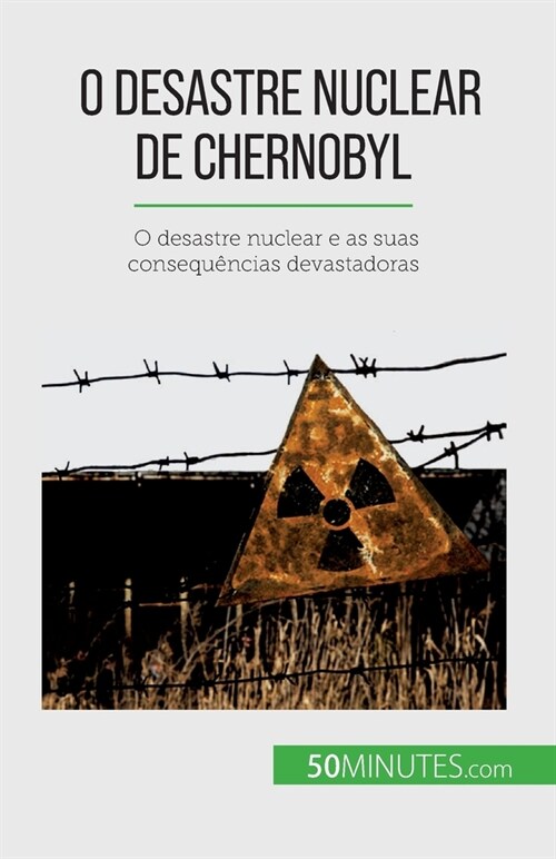 O desastre nuclear de Chernobyl: O desastre nuclear e as suas consequ?cias devastadoras (Paperback)