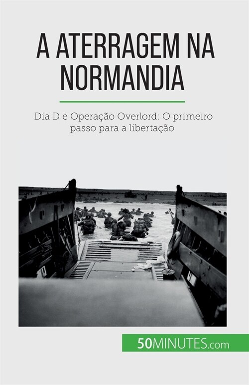 A aterragem na Normandia: Dia D e Opera豫o Overlord: O primeiro passo para a liberta豫o (Paperback)