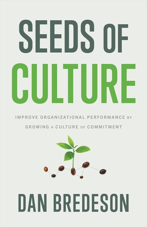 Seeds of Culture: Improve Organizational Performance by Growing a Culture of Commitment (Hardcover)