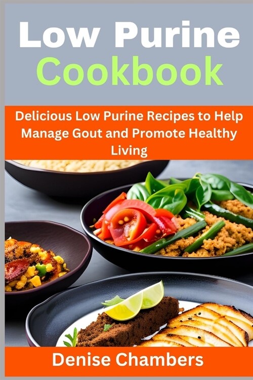 Low Purine Cookbook: Delicious Low Purine Recipes to Help Manage Gout and Promote Healthy Living (Paperback)