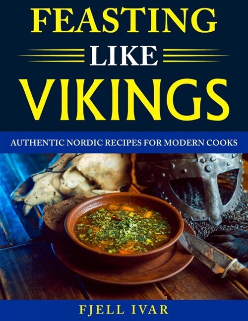 Feasting like Vikings: Authentic Nordic Recipes for Modern Cooks (Paperback)