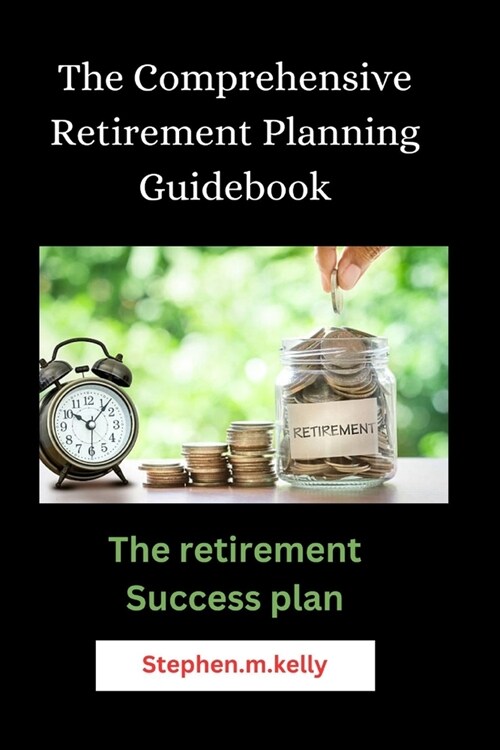 The Comprehensive Retirement Planning Guidebook: The retirement Success plan (Paperback)