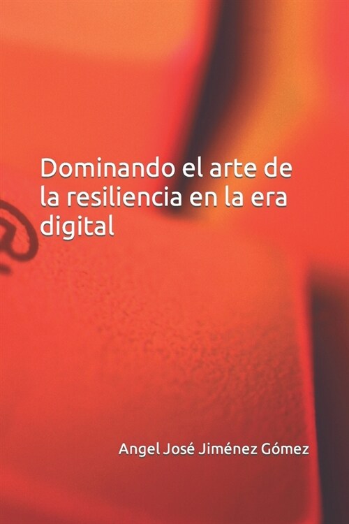 Dominando el arte de la resiliencia en la era digital (Paperback)