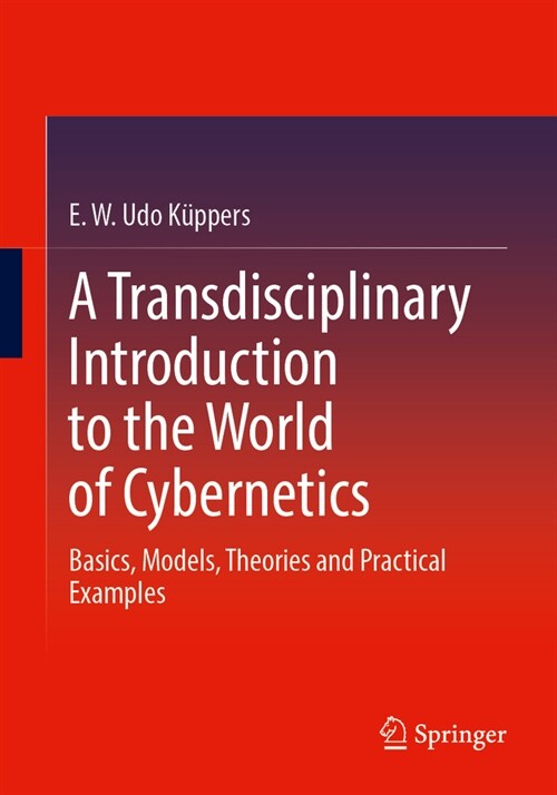 A Transdisciplinary Introduction to the World of Cybernetics: Basics, Models, Theories and Practical Examples (Paperback, 2024)