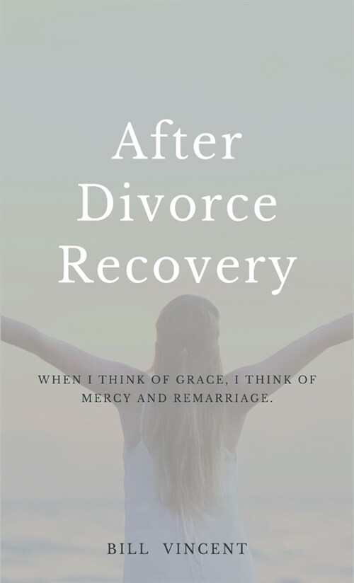 After Divorce Recovery: When I Think of Grace, I Think of Mercy and Remarriage (Hardcover)