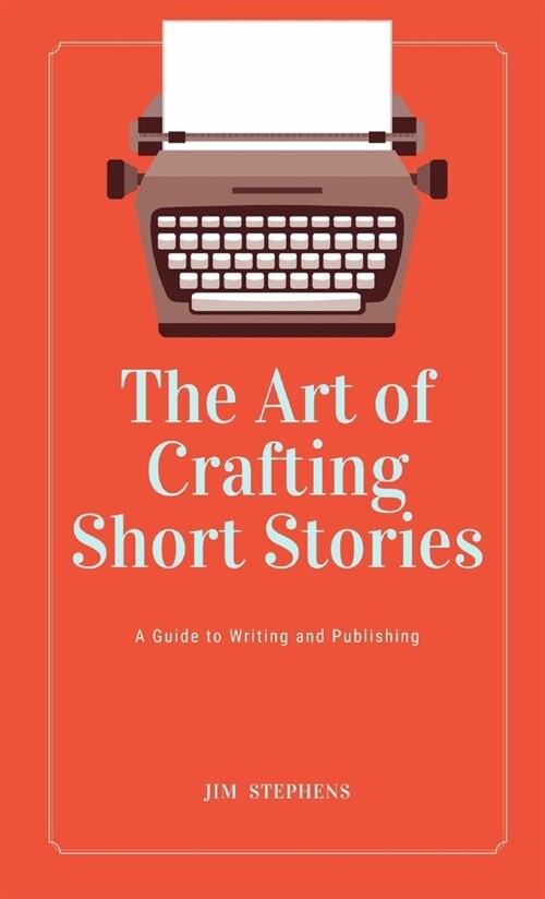 The Art of Crafting Short Stories: A Guide to Writing and Publishing (Hardcover)