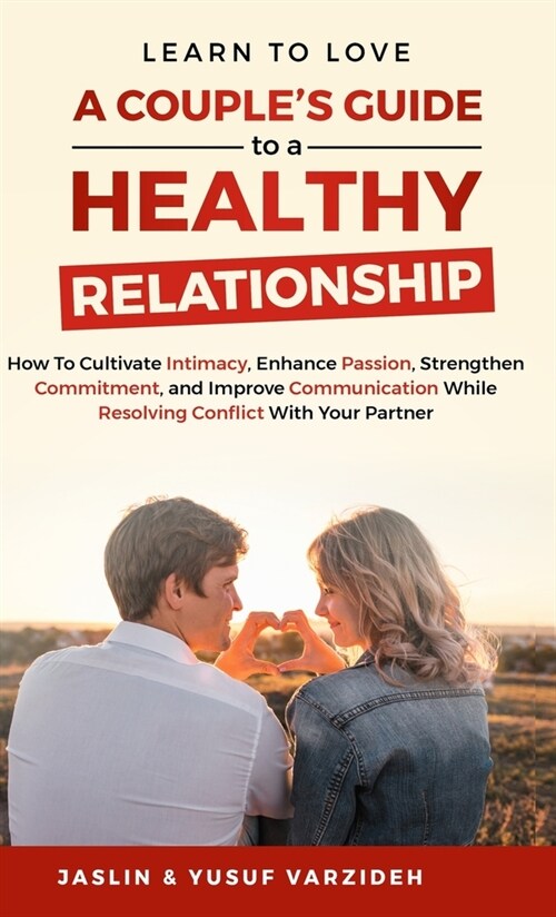 Learn to Love: A Couples Guide to a Healthy Relationship: How to Cultivate Intimacy, Enhance Passion, Strengthen Commitment, and Imp (Hardcover)