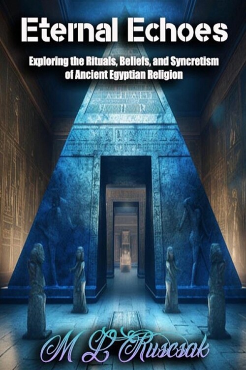 Eternal Echoes: Exploring the Rituals, Beliefs, and Syncretism of Ancient Egyptian Religion (Hardcover)