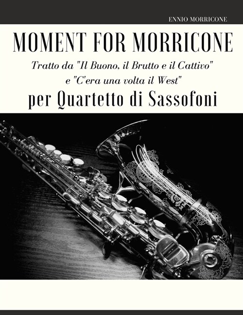 Moment for Morricone per Quartetto di Sassofoni: Tratto da Il Buono, il Brutto e il Cattivo e Cera una volta il West (Paperback)