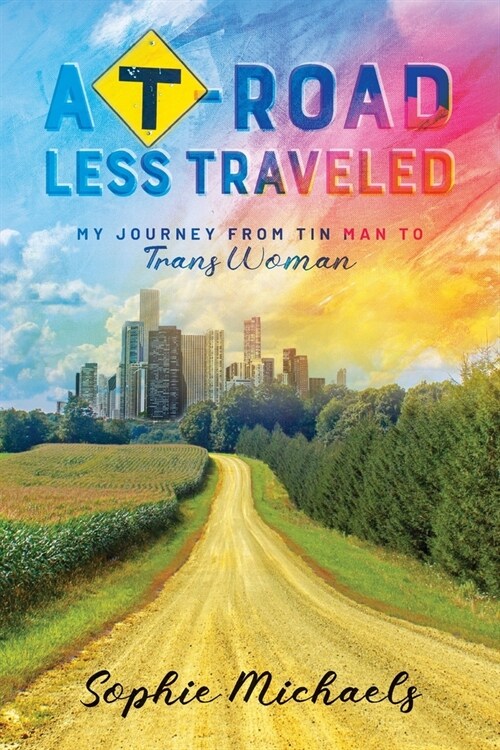 A T-road Less Traveled: My Journey from Tin Man to Trans Woman (Paperback)