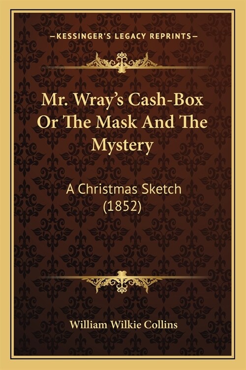 Mr. Wrays Cash-Box or the Mask and the Mystery: A Christmas Sketch (1852) (Paperback)