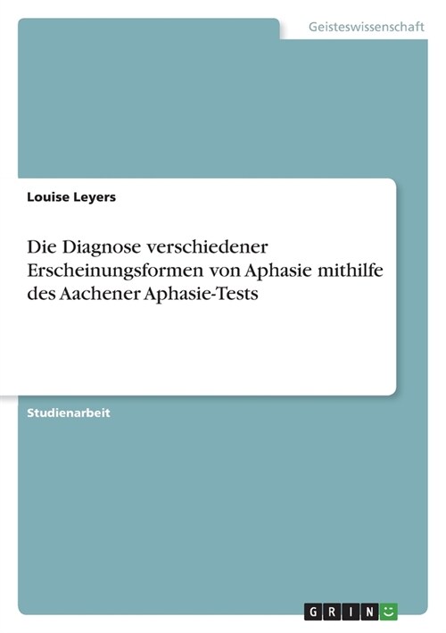 Die Diagnose verschiedener Erscheinungsformen von Aphasie mithilfe des Aachener Aphasie-Tests (Paperback)