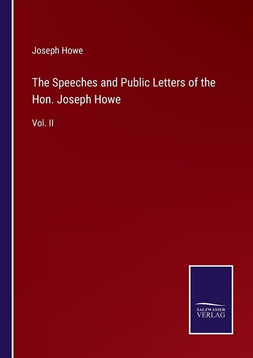 The Speeches and Public Letters of the Hon. Joseph Howe: Vol. II (Paperback)