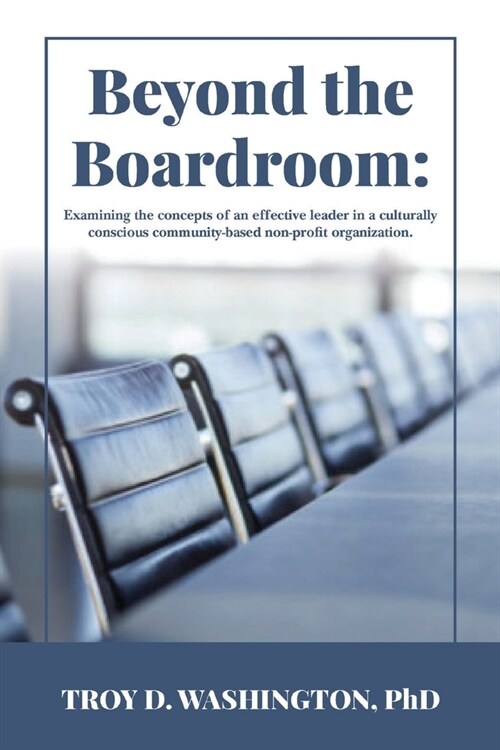 Beyond the Boardroom: Examining the concepts of an effective leader in a culturally conscious community-based organization (Paperback)