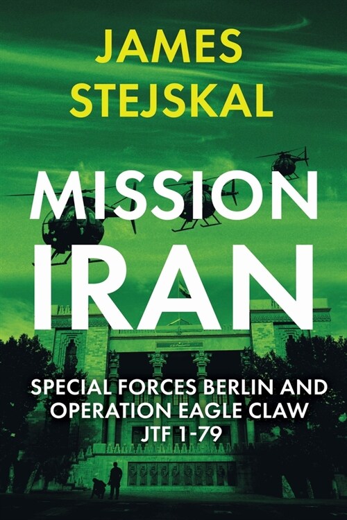 Mission Iran: Special Forces Berlin & Operation Eagle Claw, Jtf 1-79 (Paperback)