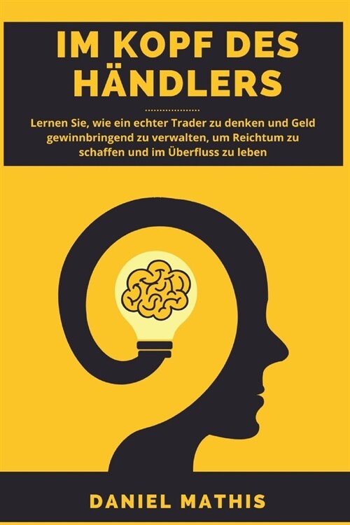 Im Kopf des H?dlers: Lernen Sie, wie ein echter Trader zu denken und Geld gewinnbringend zu verwalten, um Reichtum zu schaffen und im ?erf (Paperback)