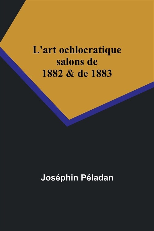 Lart ochlocratique: salons de 1882 & de 1883 (Paperback)