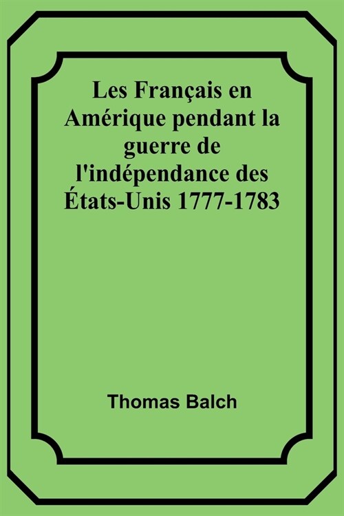 Les Fran?is en Am?ique pendant la guerre de lind?endance des ?ats-Unis 1777-1783 (Paperback)