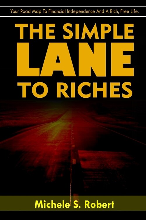 The Simple Lane To Riches: Your Road Map to Financial Independence and A Rich, Free Life (Paperback)