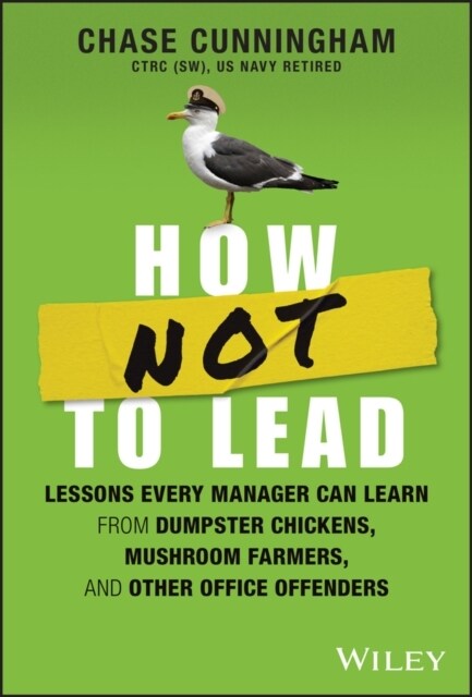 How Not to Lead: Lessons Every Manager Can Learn from Dumpster Chickens, Mushroom Farmers, and Other Office Offenders (Hardcover)