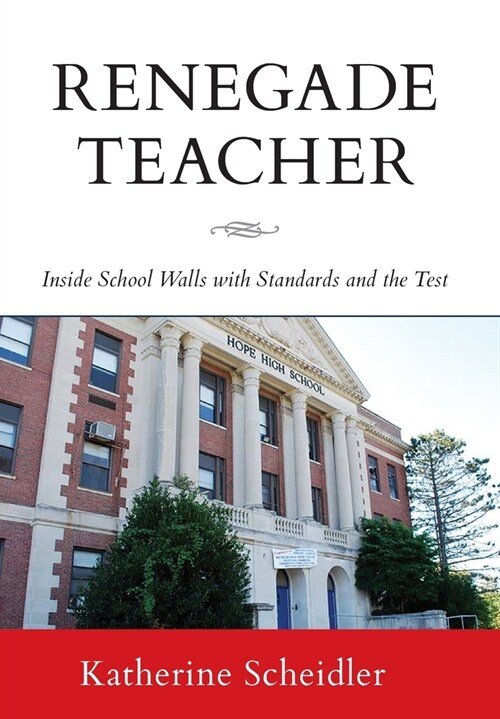 Renegade Teacher: Inside School Walls with Standards and the Test (Hardcover)