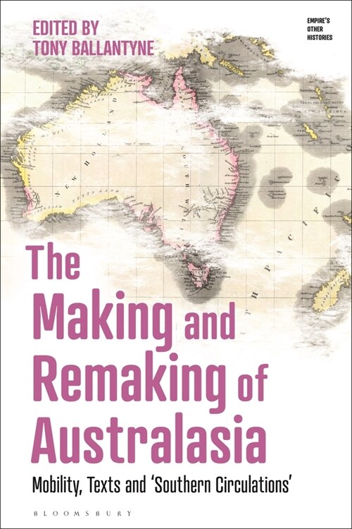 The Making and Remaking of Australasia : Mobility, Texts and ‘Southern Circulations’ (Paperback)