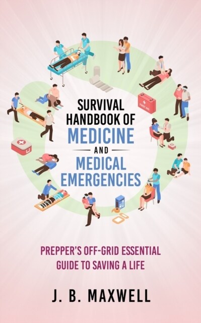 Survival Handbook of Medicine and Medical Emergencies: Preppers Off-Grid Essential Guide to Saving a Life (Paperback)