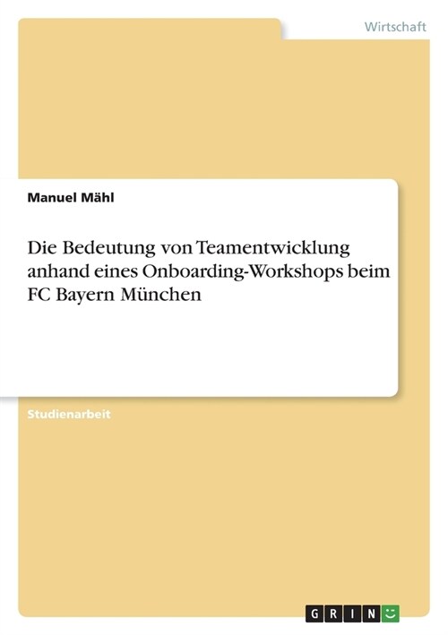 Die Bedeutung von Teamentwicklung anhand eines Onboarding-Workshops beim FC Bayern M?chen (Paperback)