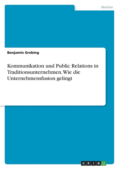 Kommunikation und Public Relations in Traditionsunternehmen. Wie die Unternehmensfusion gelingt (Paperback)