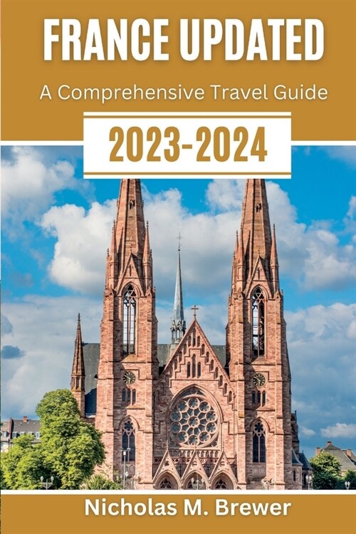 France Updated 2023-2024: A Comprehensive Travel Guide (Paperback)