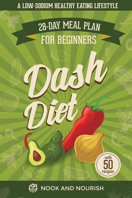 DASH Diet for Beginners: 28-Day Low-Sodium Meal Plan for a Healthy Eating Lifestyle with 50 Savory Recipes (Paperback)