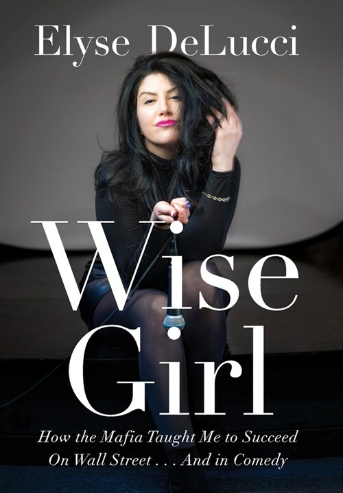 Wise Girl: How the Mafia Taught Me to Succeed on Wall Street... and in Comedy (Hardcover)