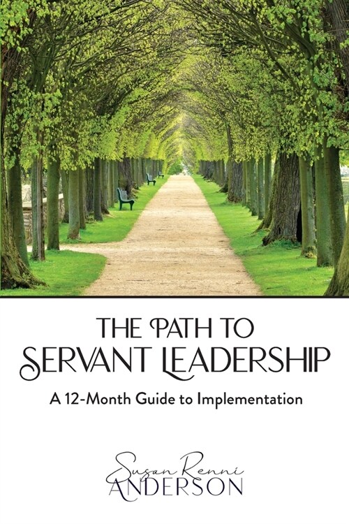 The Path to Servant Leadership: A 12-Month Guide to Implementation (Paperback)
