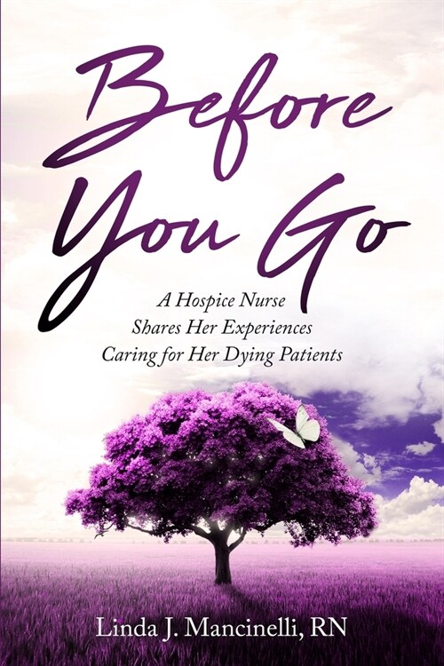 Before You Go: A Hospice Nurse Shares Her Experiences Caring for Her Dying Patients (Paperback)