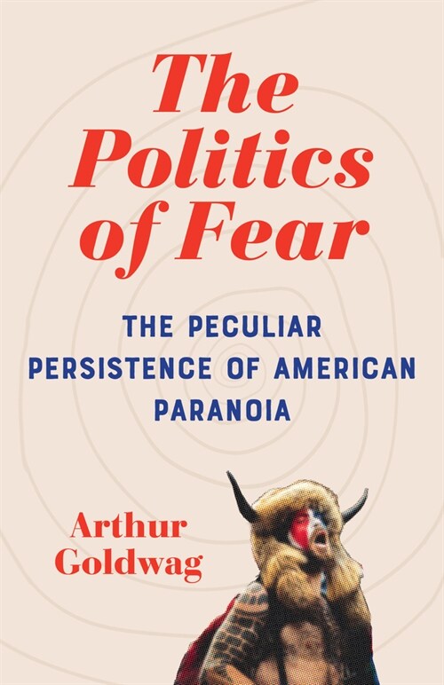 The Politics of Fear: The Peculiar Persistence of American Paranoia (Paperback)