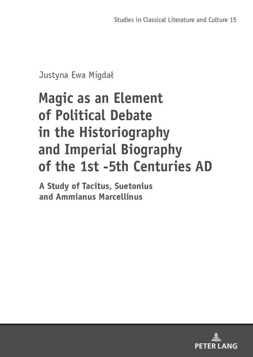 Magic as an Element of Political Debate in the Historiography and Imperial Biography of the 1st -5th Centuries Ad: A Study of Tacitus, Suetonius and A (Hardcover)