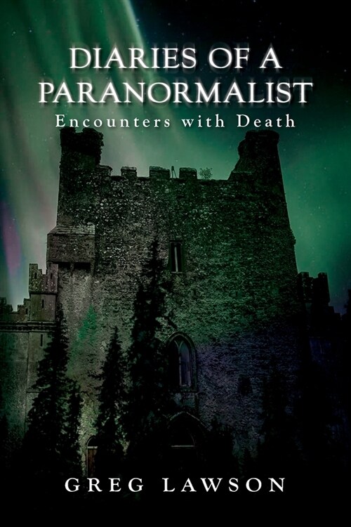 Diaries Of A Paranormalist: Encounters With Death (Paperback)