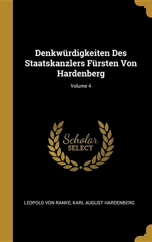 Denkw?digkeiten Des Staatskanzlers F?sten Von Hardenberg; Volume 4 (Hardcover)