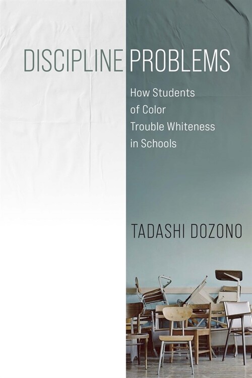 Discipline Problems: How Students of Color Trouble Whiteness in Schools (Paperback)
