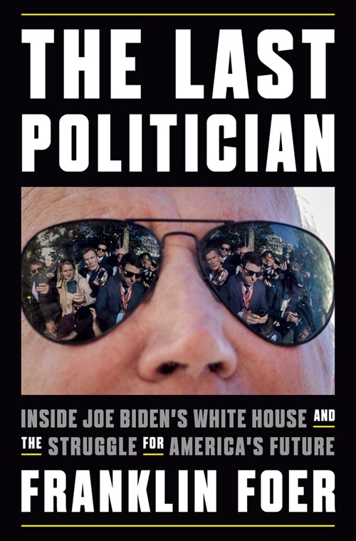 The Last Politician: Inside Joe Bidens White House and the Struggle for Americas Future (Hardcover)