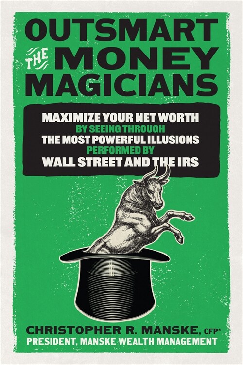 Outsmart the Money Magicians: Maximize Your Net Worth by Seeing Through the Most Powerful Illusions Performed by Wall Street and the IRS (Hardcover)