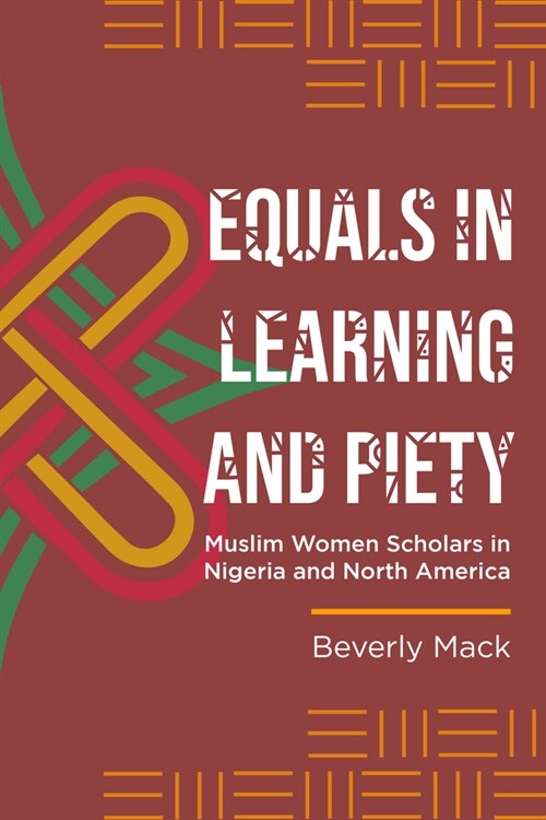 Equals in Learning and Piety: Muslim Women Scholars in Nigeria and North America (Hardcover)