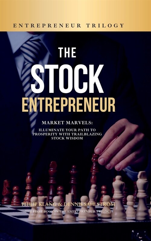 The Stock Entrepreneur: Market Marvels: Illuminate Your Path to Prosperity with Trailblazing Stock Wisdom (Hardcover)