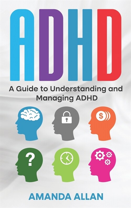 ADHD: A Guide to Understanding and Managing ADHD (Hardcover)