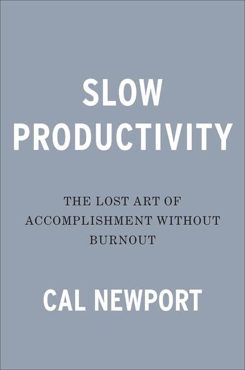 Slow Productivity: The Lost Art of Accomplishment Without Burnout (Hardcover)