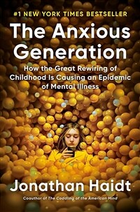 The Anxious Generation: How the Great Rewiring of Childhood Is Causing an Epidemic of Mental Illness (Hardcover)