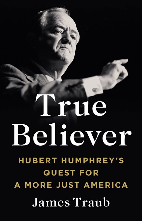 True Believer: Hubert Humphreys Quest for a More Just America (Hardcover)