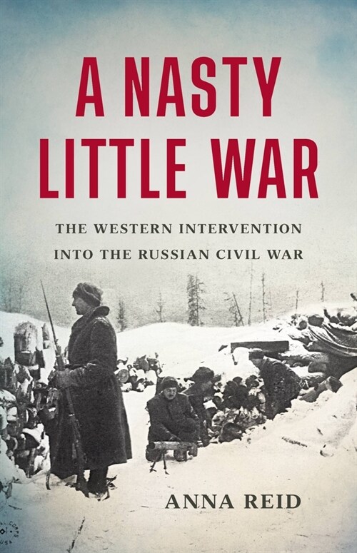 A Nasty Little War: The Western Intervention Into the Russian Civil War (Hardcover)